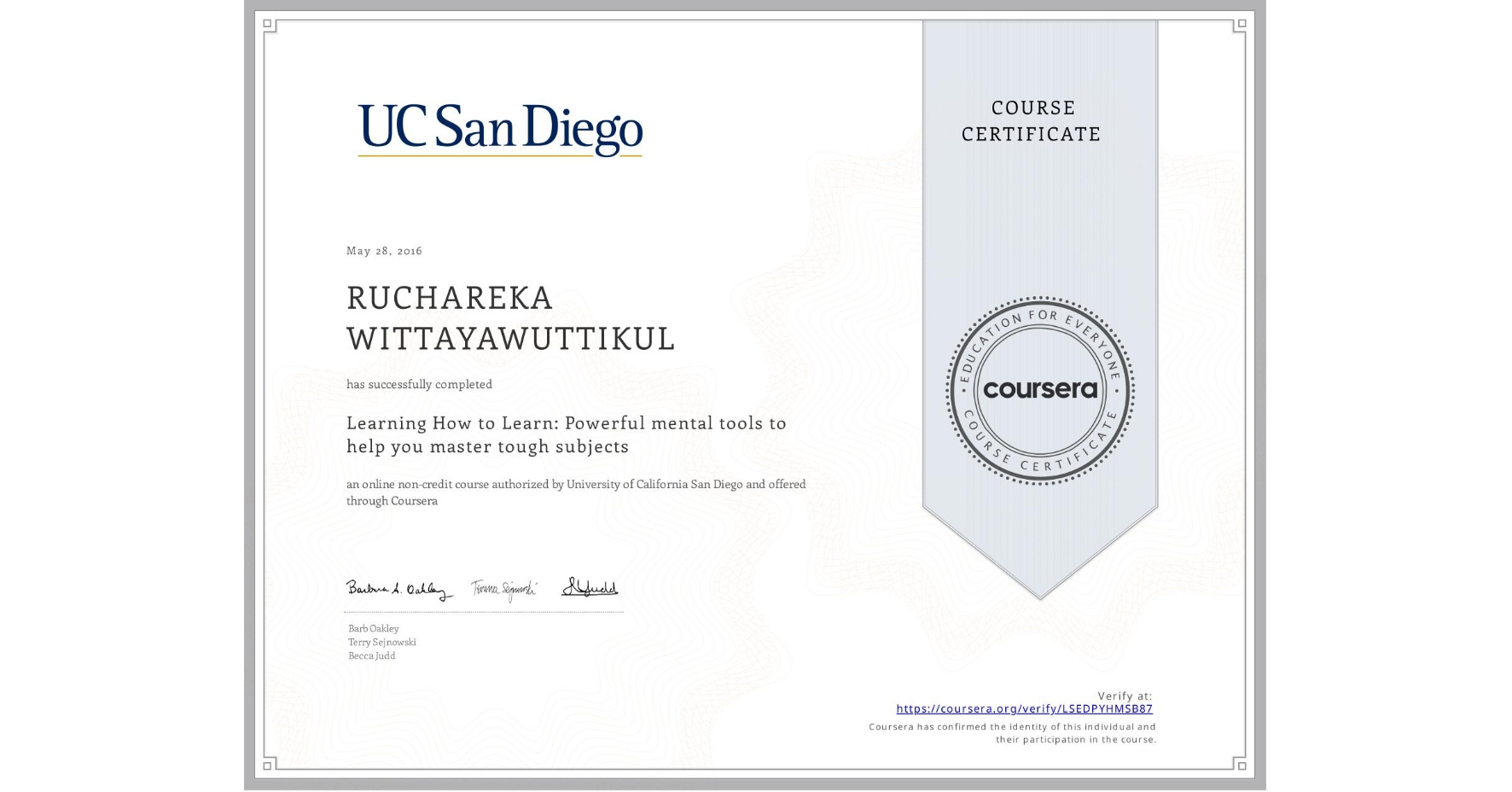 View certificate for RUCHAREKA WITTAYAWUTTIKUL, Learning How to Learn: Powerful mental tools to help you master tough subjects, an online non-credit course authorized by Deep Teaching Solutions and offered through Coursera