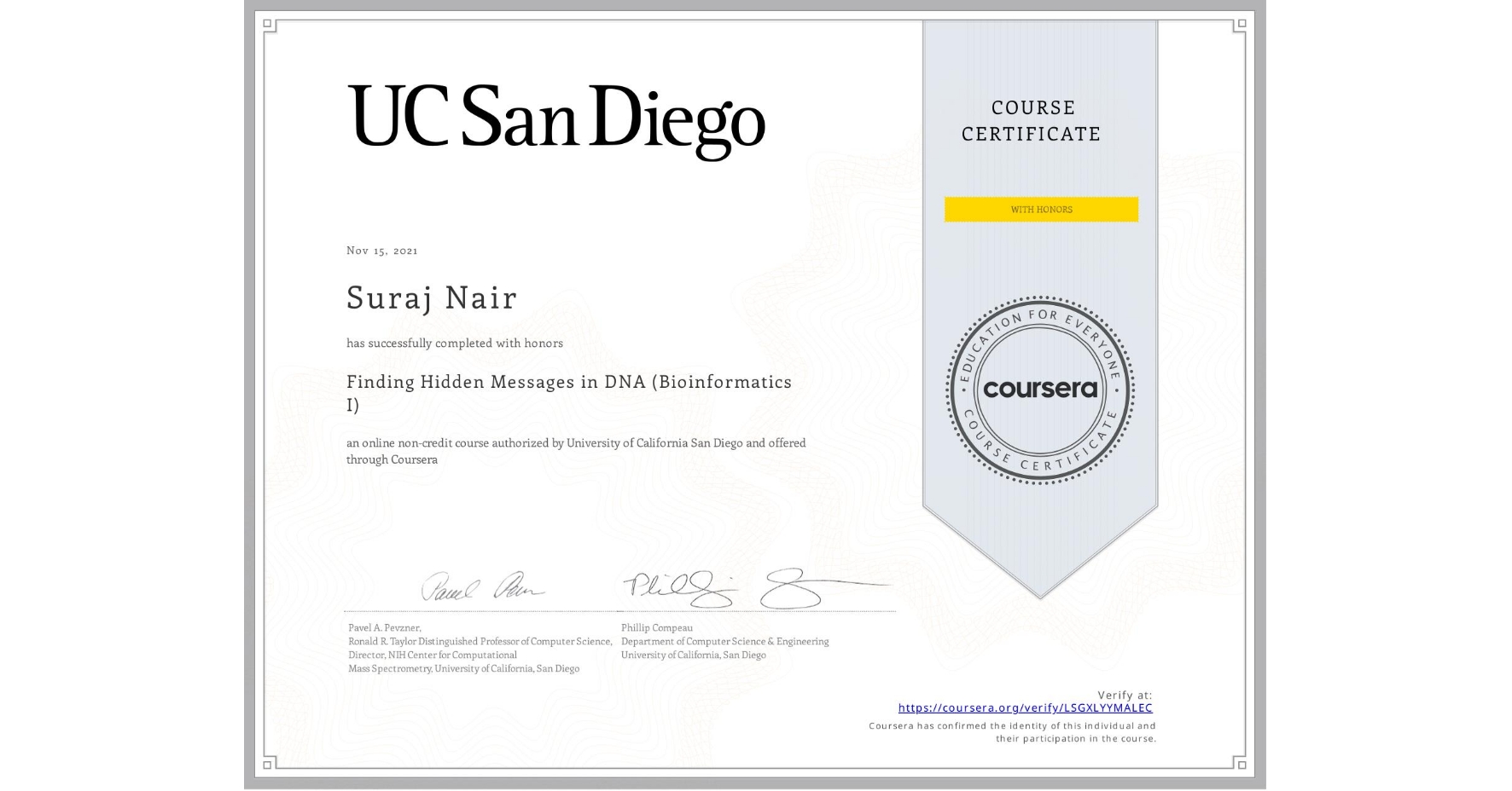 View certificate for Suraj Nair, Finding Hidden Messages in DNA (Bioinformatics I), an online non-credit course authorized by University of California San Diego and offered through Coursera