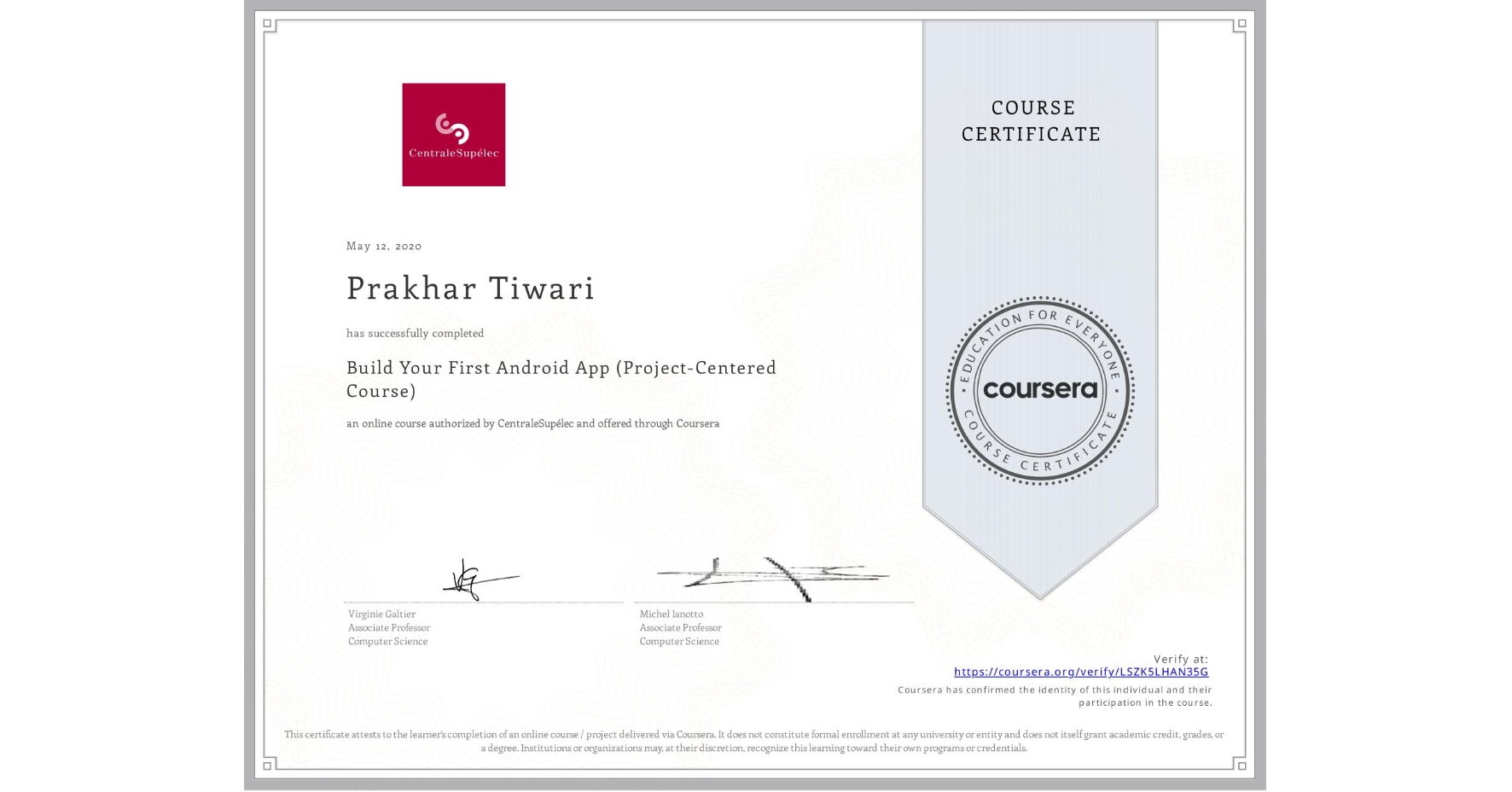 View certificate for Prakhar Tiwari, Build Your First Android App (Project-Centered Course), an online non-credit course authorized by CentraleSupélec and offered through Coursera