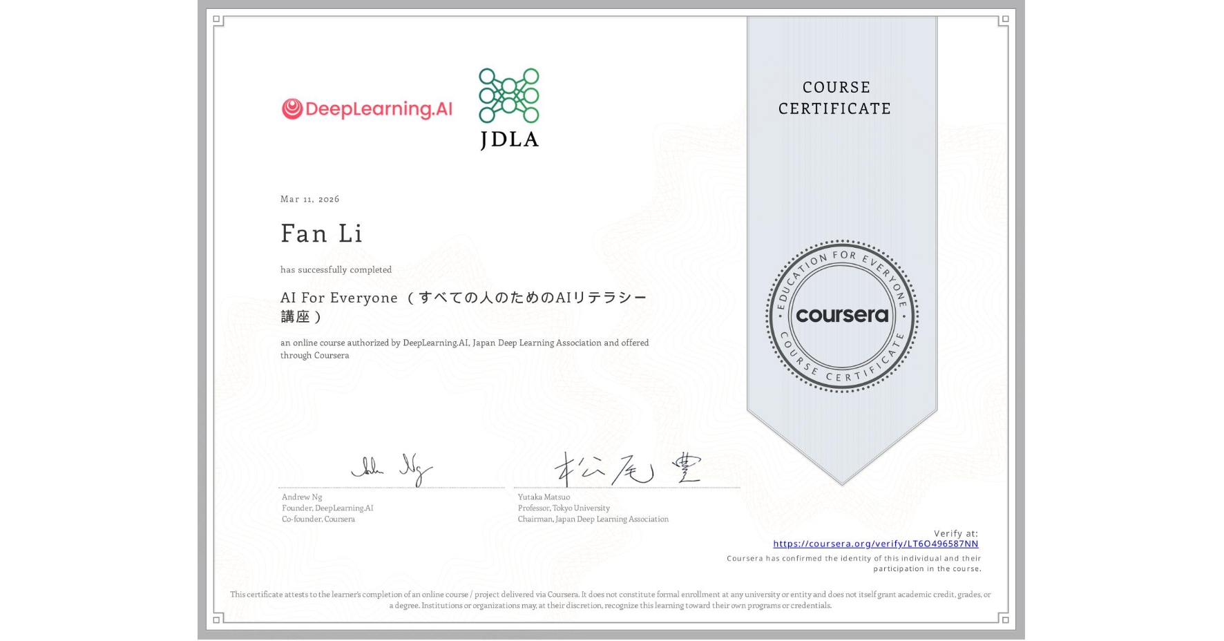 View certificate for Fan Li, AI For Everyone (すべての人のためのAIリテラシー講座), an online non-credit course authorized by DeepLearning.AI & Japan Deep Learning Association and offered through Coursera