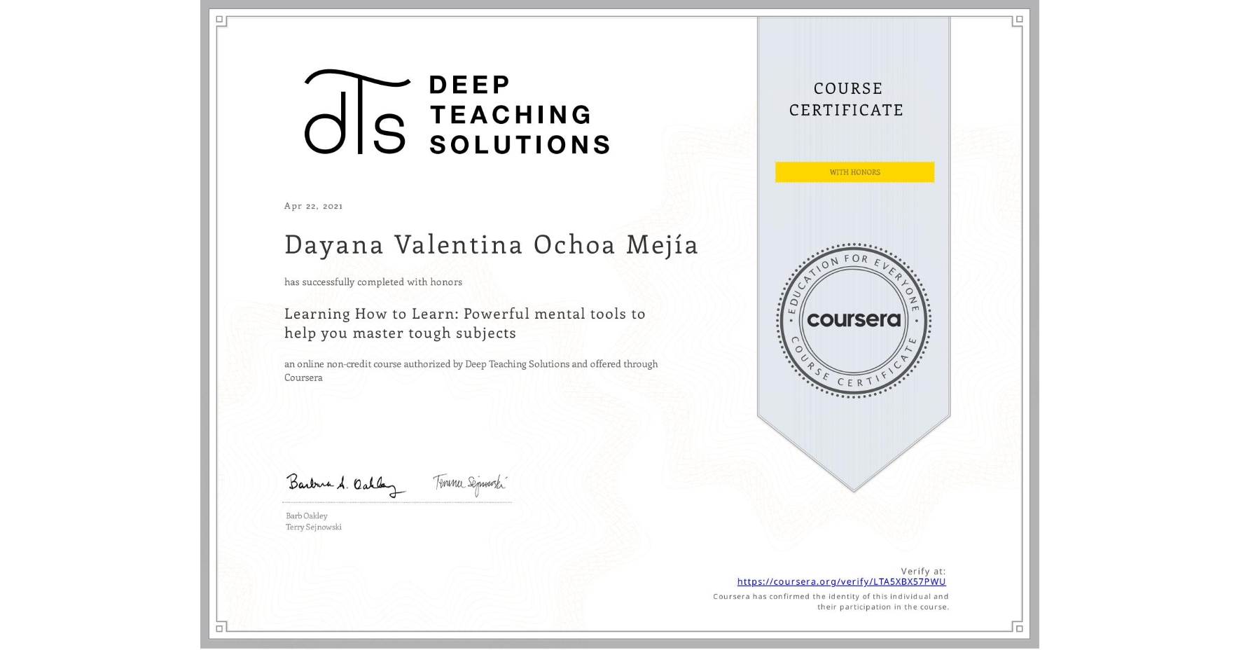 View certificate for Dayana Valentina Ochoa Mejía , Learning How to Learn: Powerful mental tools to help you master tough subjects, an online non-credit course authorized by Deep Teaching Solutions and offered through Coursera