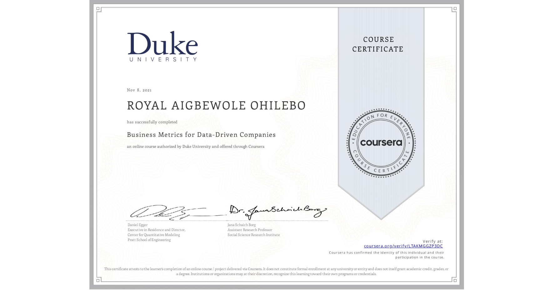 View certificate for ROYAL AIGBEWOLE OHILEBO, Business Metrics for Data-Driven Companies, an online non-credit course authorized by Duke University and offered through Coursera