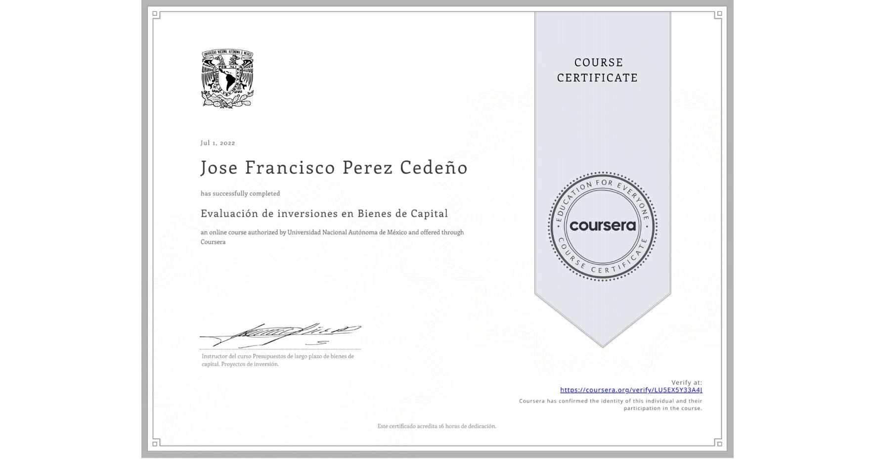 View certificate for Jose Francisco Perez Cedeño, Evaluación de inversiones en Bienes de Capital , an online non-credit course authorized by Universidad Nacional Autónoma de México and offered through Coursera
