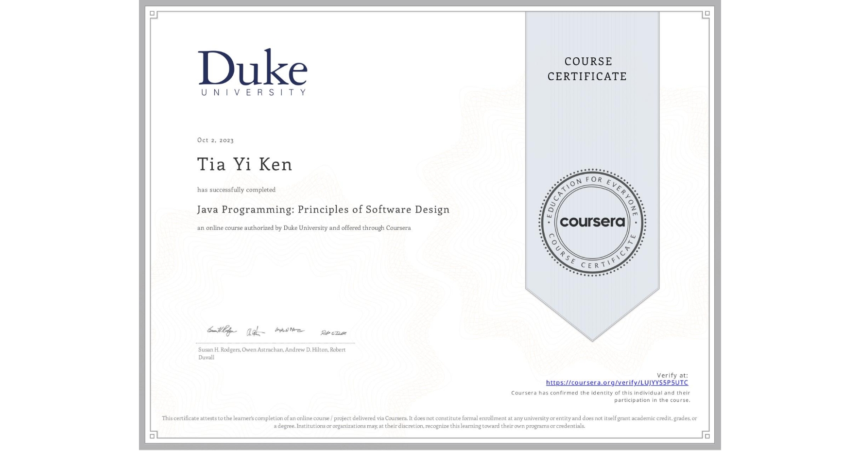 View certificate for Tia Yi Ken, Java Programming: Principles of Software Design, an online non-credit course authorized by Duke University and offered through Coursera