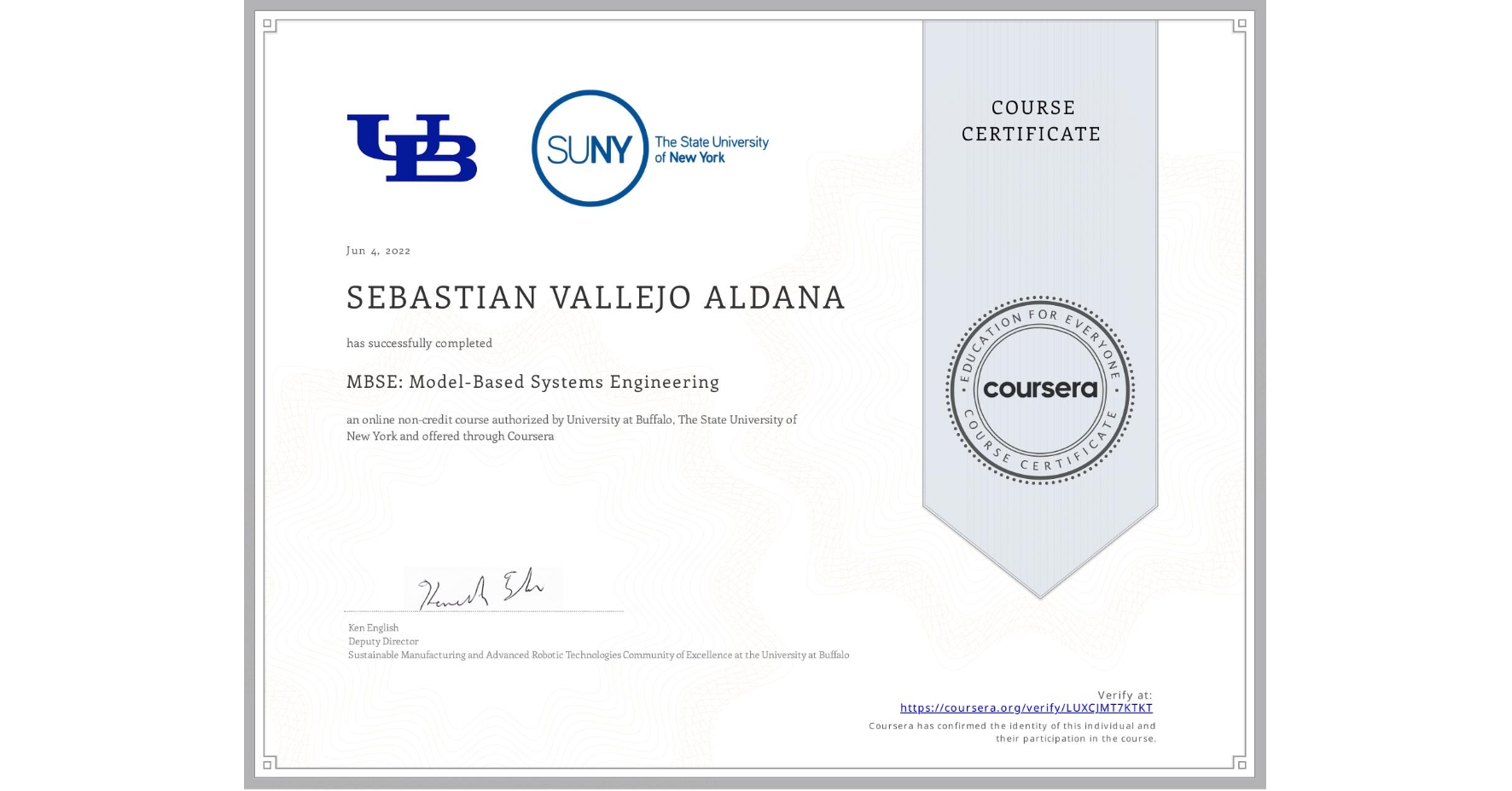 View certificate for SEBASTIAN VALLEJO ALDANA, MBSE: Model-Based Systems Engineering , an online non-credit course authorized by University at Buffalo & The State University of New York and offered through Coursera