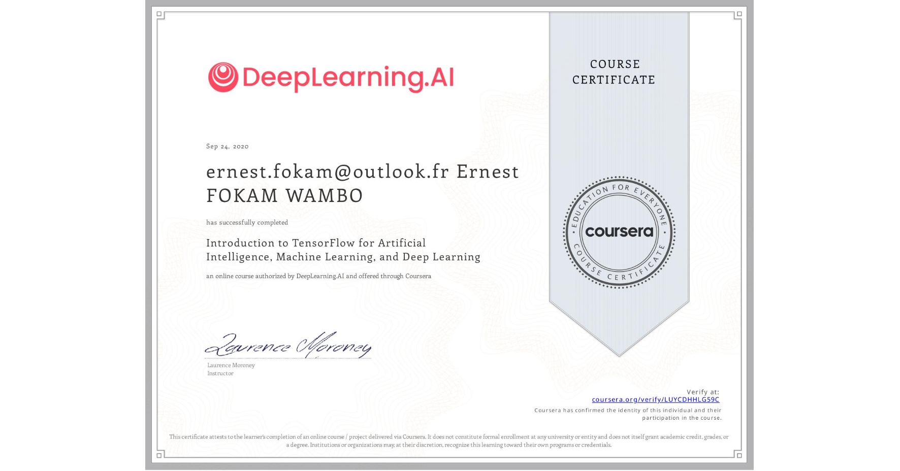 View certificate for ernest.fokam@outlook.fr Ernest FOKAM WAMBO, Introduction to TensorFlow for Artificial Intelligence, Machine Learning, and Deep Learning, an online non-credit course authorized by DeepLearning.AI and offered through Coursera