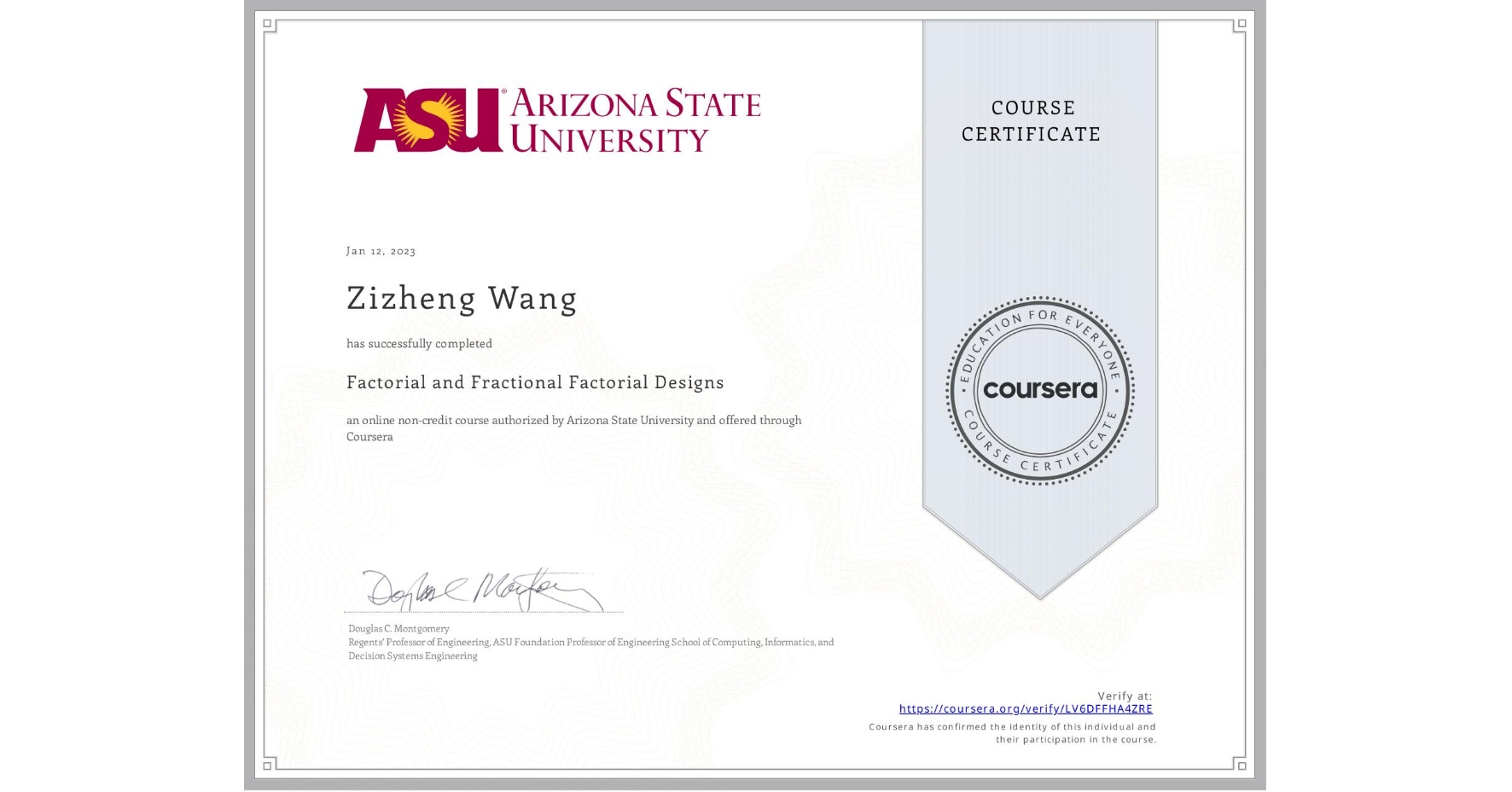 View certificate for Zizheng Wang, Factorial and Fractional Factorial Designs, an online non-credit course authorized by Arizona State University and offered through Coursera