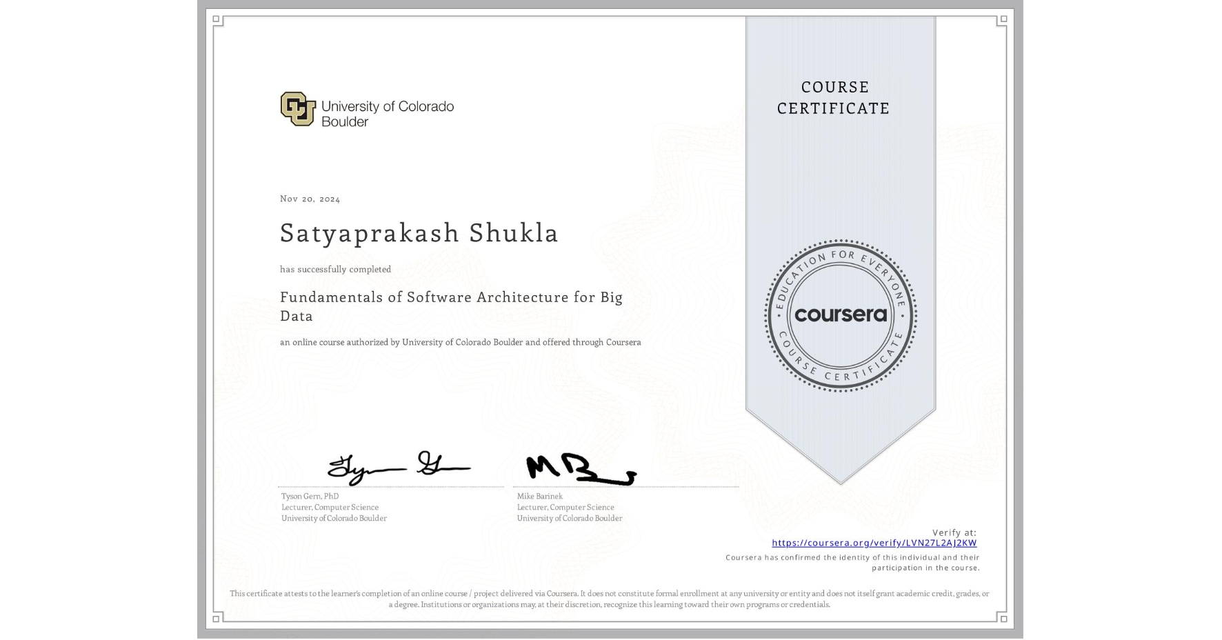 View certificate for Satyaprakash Shukla, Fundamentals of Software Architecture for Big Data, an online non-credit course authorized by University of Colorado Boulder and offered through Coursera