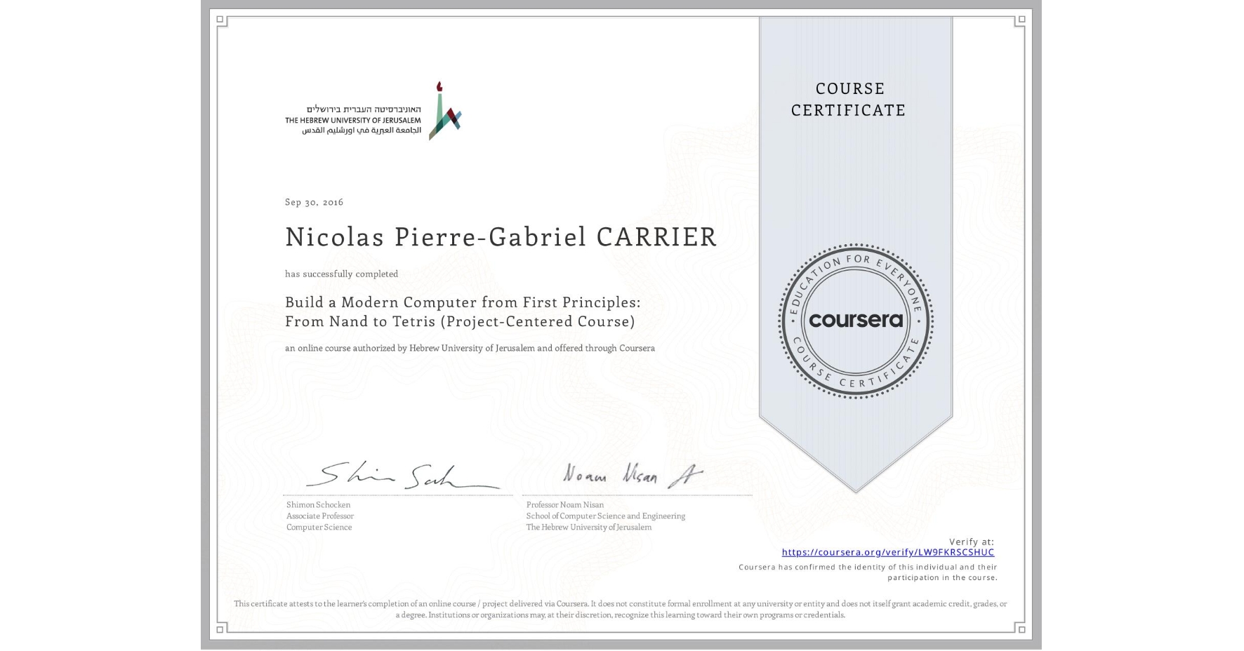 View certificate for Nicolas Pierre-Gabriel CARRIER, Build a Modern Computer from First Principles: From Nand to Tetris (Project-Centered Course), an online non-credit course authorized by Hebrew University of Jerusalem and offered through Coursera