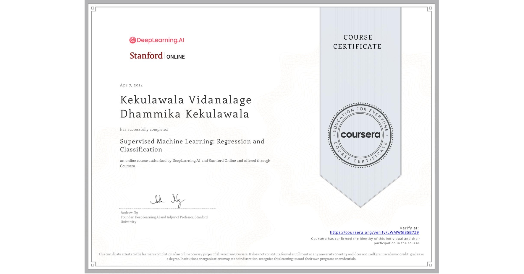 View certificate for Kekulawala Vidanalage Dhammika Kekulawala, Supervised Machine Learning: Regression and Classification , an online non-credit course authorized by DeepLearning.AI & Stanford Online and offered through Coursera