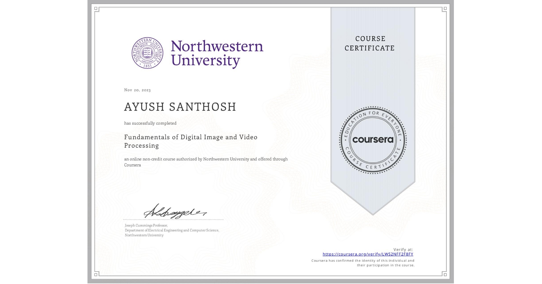 View certificate for AYUSH SANTHOSH, Fundamentals of Digital Image and Video Processing, an online non-credit course authorized by Northwestern University and offered through Coursera