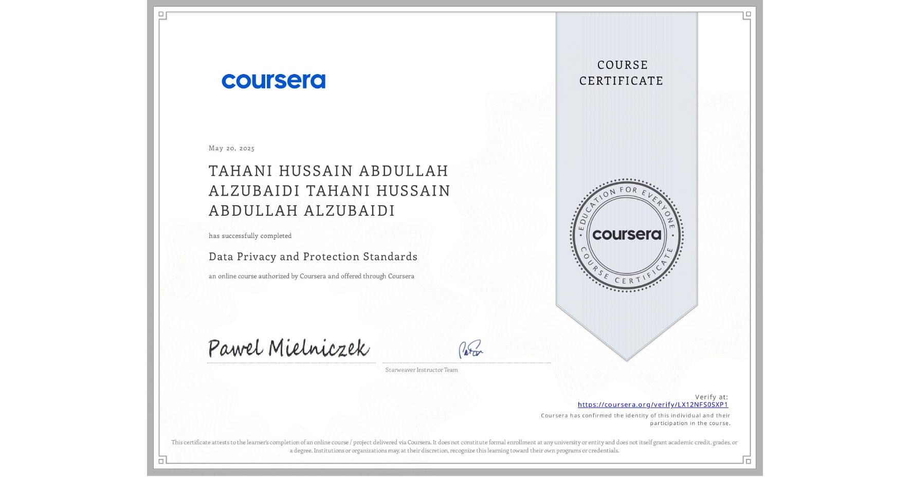 View certificate for TAHANI HUSSAIN ABDULLAH ALZUBAIDI TAHANI HUSSAIN ABDULLAH ALZUBAIDI, Data Privacy and Protection Standards, an online non-credit course authorized by Coursera and offered through Coursera