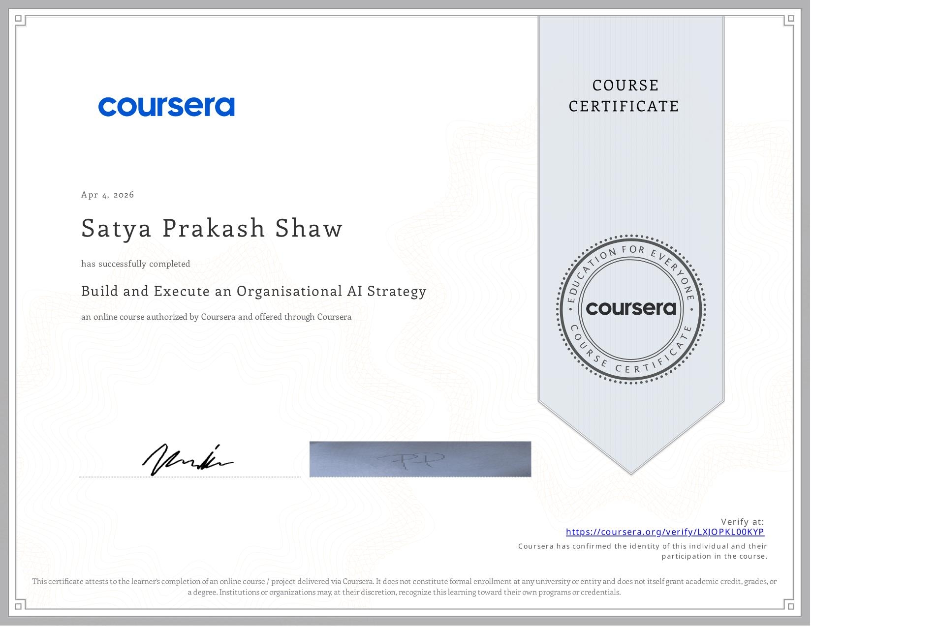 View certificate for Satya Prakash Shaw, Build and Execute an Organisational AI Strategy, an online non-credit course authorized by Coursera and offered through Coursera