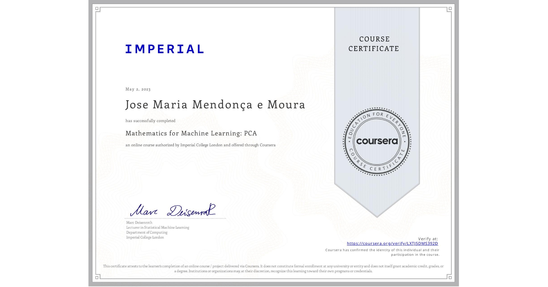 View certificate for Jose Maria  Mendonça e Moura, Mathematics for Machine Learning: PCA, an online non-credit course authorized by Imperial College London and offered through Coursera