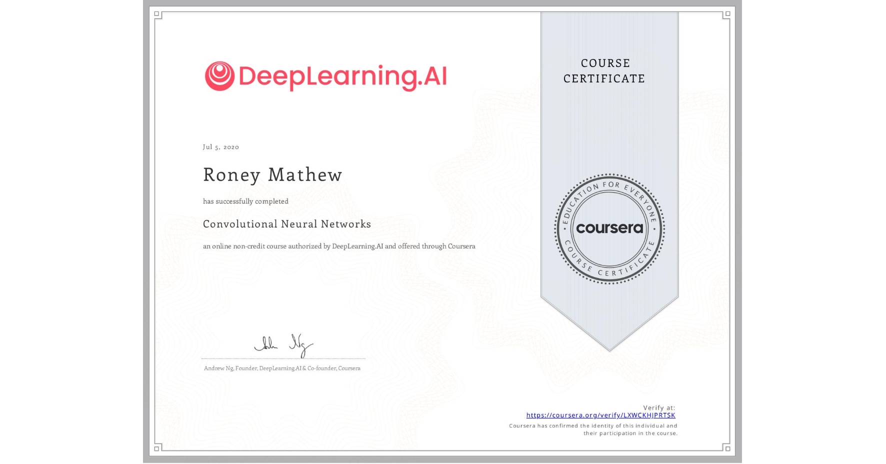 View certificate for Roney Mathew, Convolutional Neural Networks, an online non-credit course authorized by DeepLearning.AI and offered through Coursera