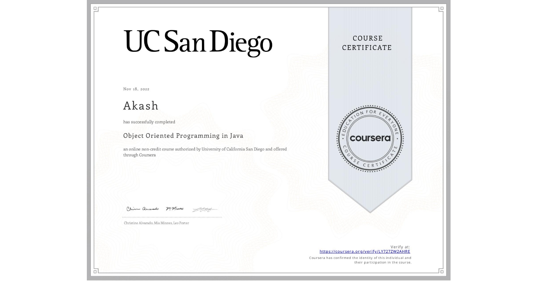 View certificate for Akash , Object Oriented Programming in Java, an online non-credit course authorized by University of California San Diego and offered through Coursera