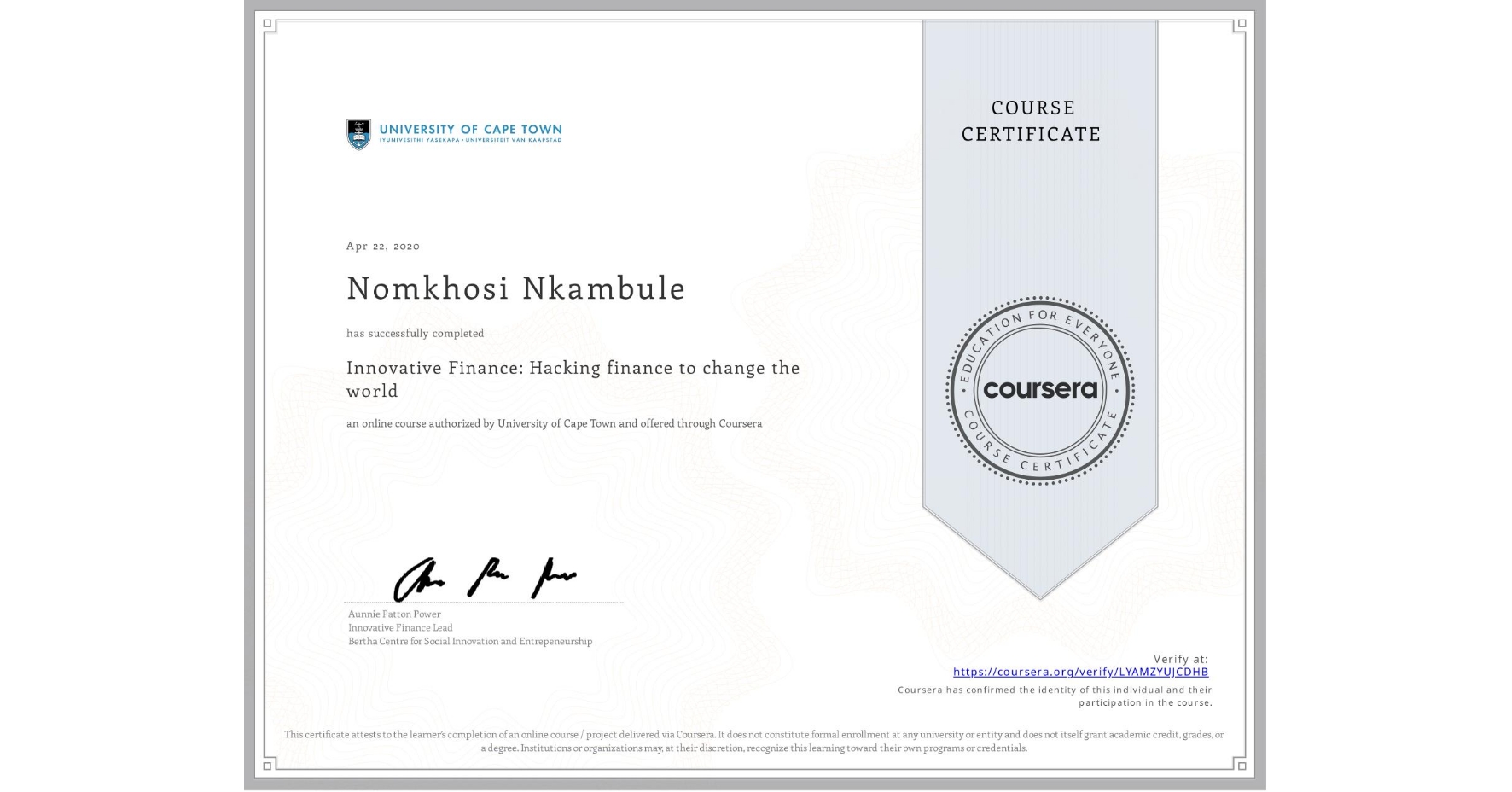 View certificate for Nomkhosi Nkambule, Innovative Finance: Hacking finance to change the world , an online non-credit course authorized by University of Cape Town and offered through Coursera