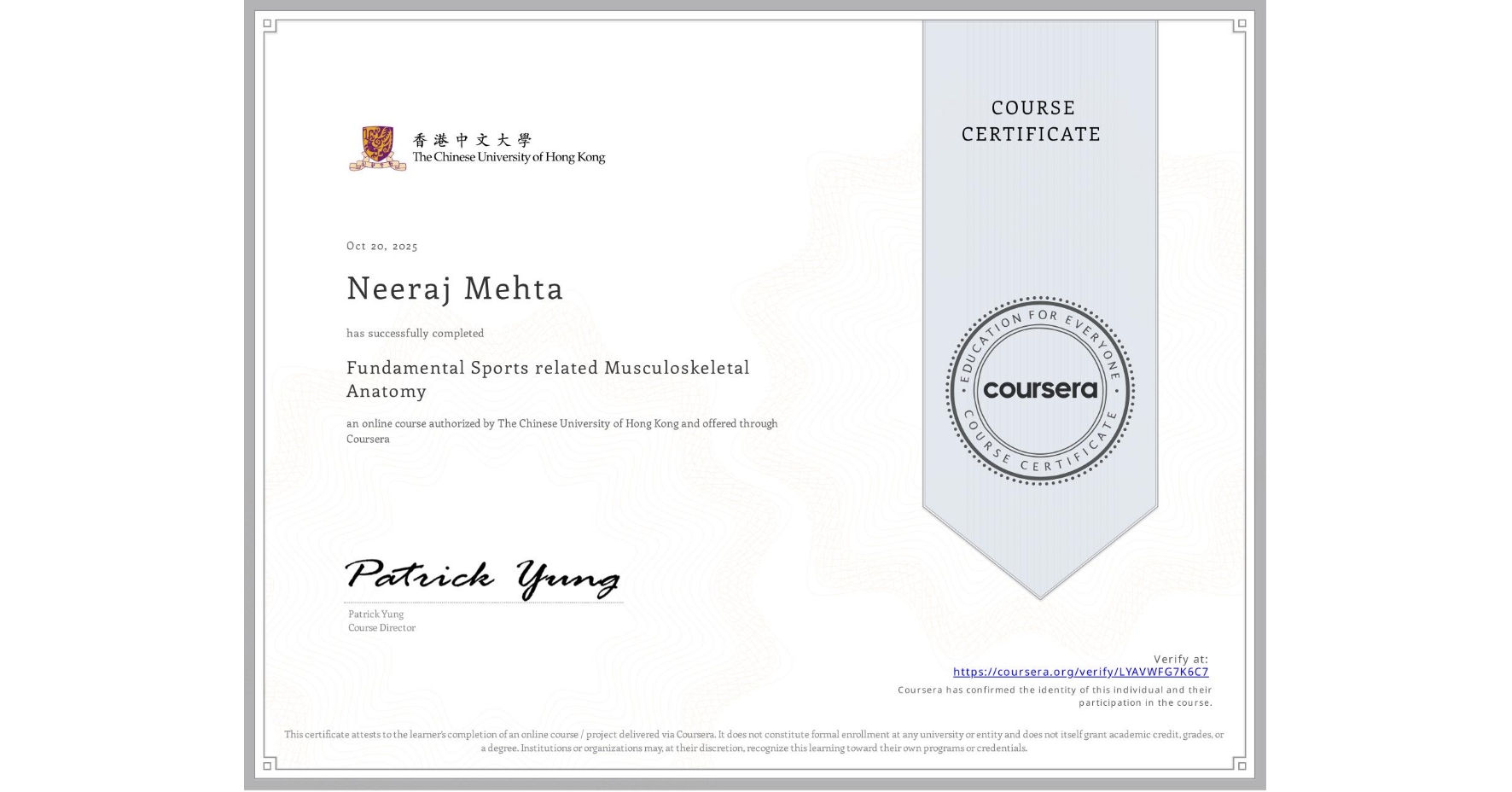 View certificate for Neeraj Mehta, Fundamental Sports related Musculoskeletal Anatomy, an online non-credit course authorized by The Chinese University of Hong Kong and offered through Coursera