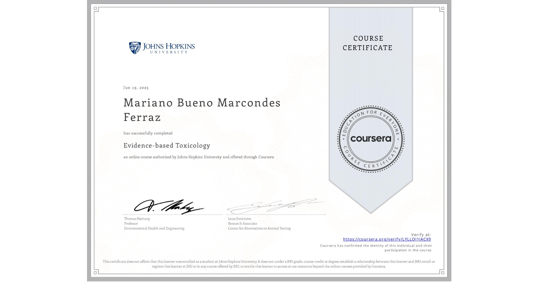 View certificate for Mariano Bueno Marcondes Ferraz, Evidence-based Toxicology, an online non-credit course authorized by Johns Hopkins University and offered through Coursera