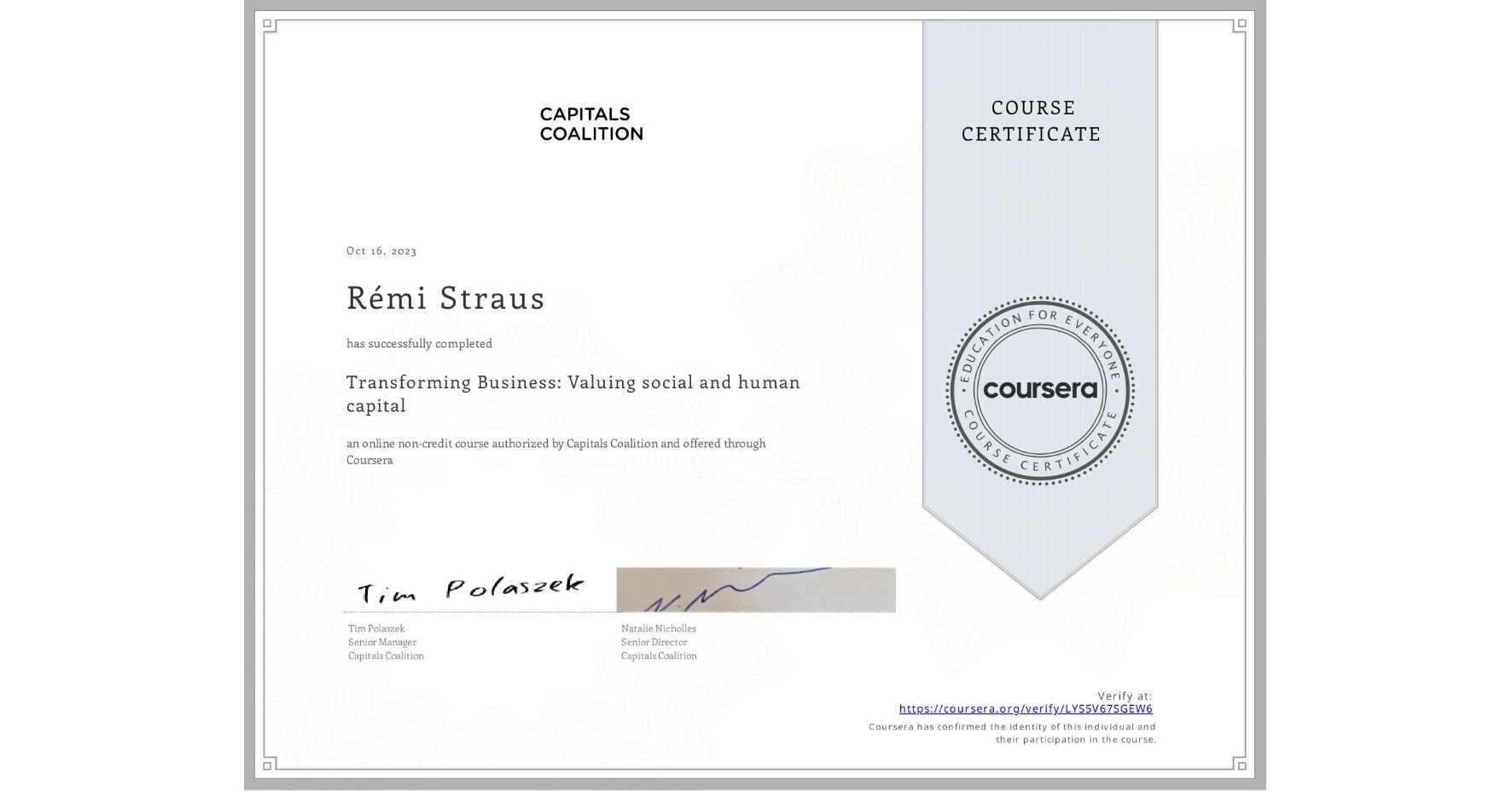 View certificate for Rémi Straus, Transforming Business: Valuing social and human capital , an online non-credit course authorized by Capitals Coalition and offered through Coursera