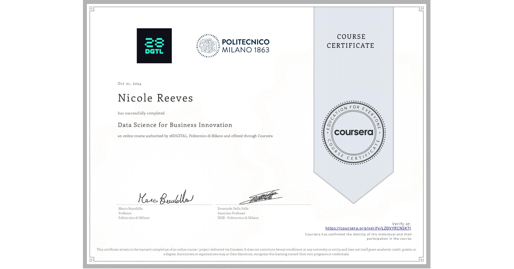 View certificate for Nicole Reeves, Data Science for Business Innovation, an online non-credit course authorized by 28DIGITAL & Politecnico di Milano and offered through Coursera