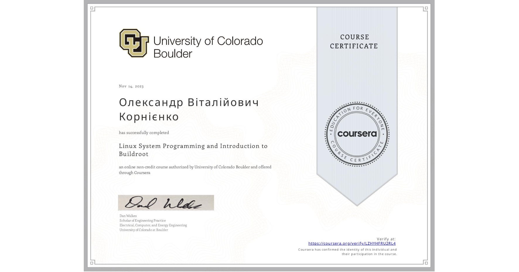 View certificate for Олександр Віталійович Корнієнко, Linux System Programming and Introduction to Buildroot, an online non-credit course authorized by University of Colorado Boulder and offered through Coursera
