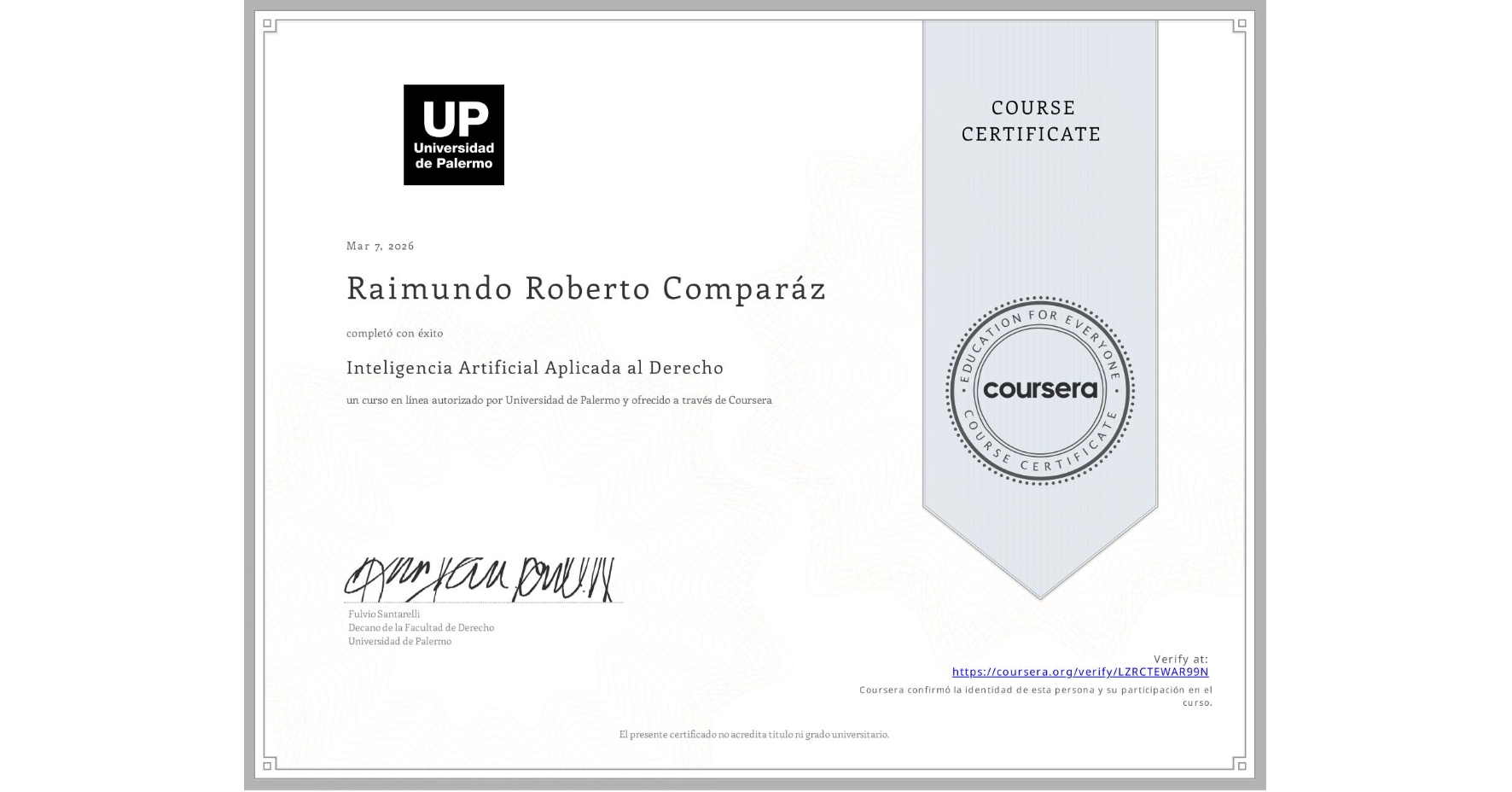 View certificate for Raimundo Roberto Comparáz, Inteligencia Artificial Aplicada al Derecho, an online non-credit course authorized by Universidad de Palermo and offered through Coursera