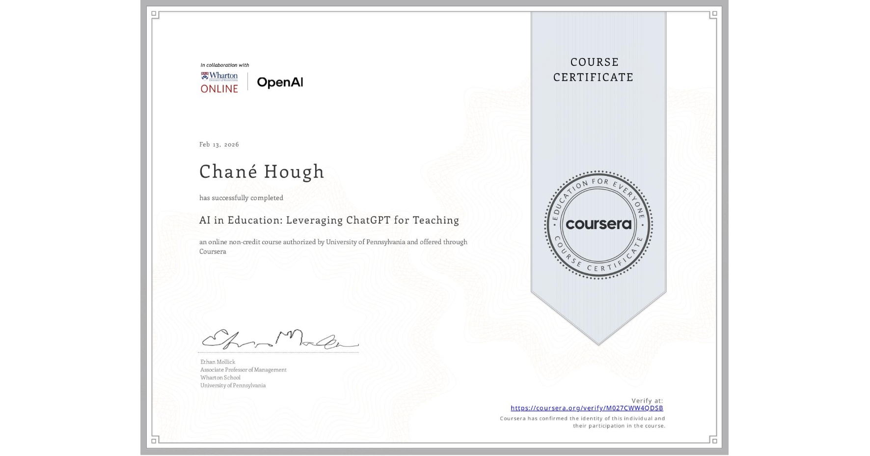View certificate for Chané Hough, AI in Education: Leveraging ChatGPT for Teaching, an online non-credit course authorized by University of Pennsylvania and offered through Coursera
