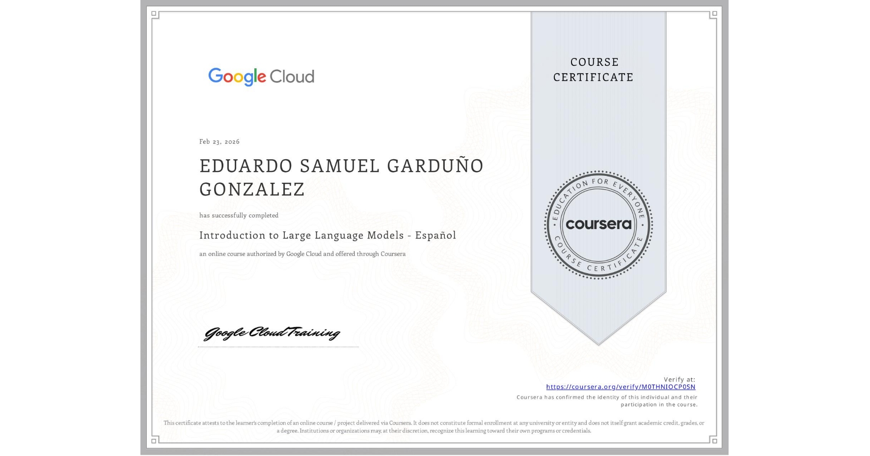 View certificate for EDUARDO SAMUEL GARDUÑO GONZALEZ, Introduction to Large Language Models - Español, an online non-credit course authorized by Google Cloud and offered through Coursera