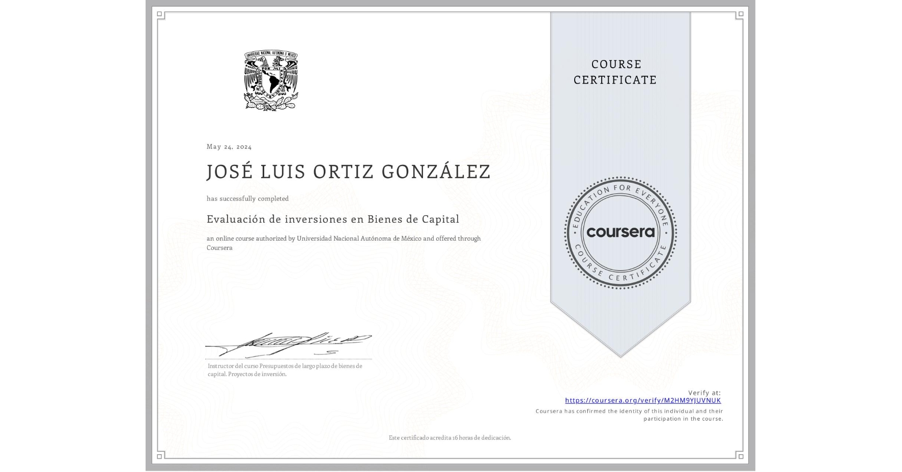 View certificate for JOSÉ LUIS ORTIZ GONZÁLEZ, Evaluación de inversiones en Bienes de Capital , an online non-credit course authorized by Universidad Nacional Autónoma de México and offered through Coursera