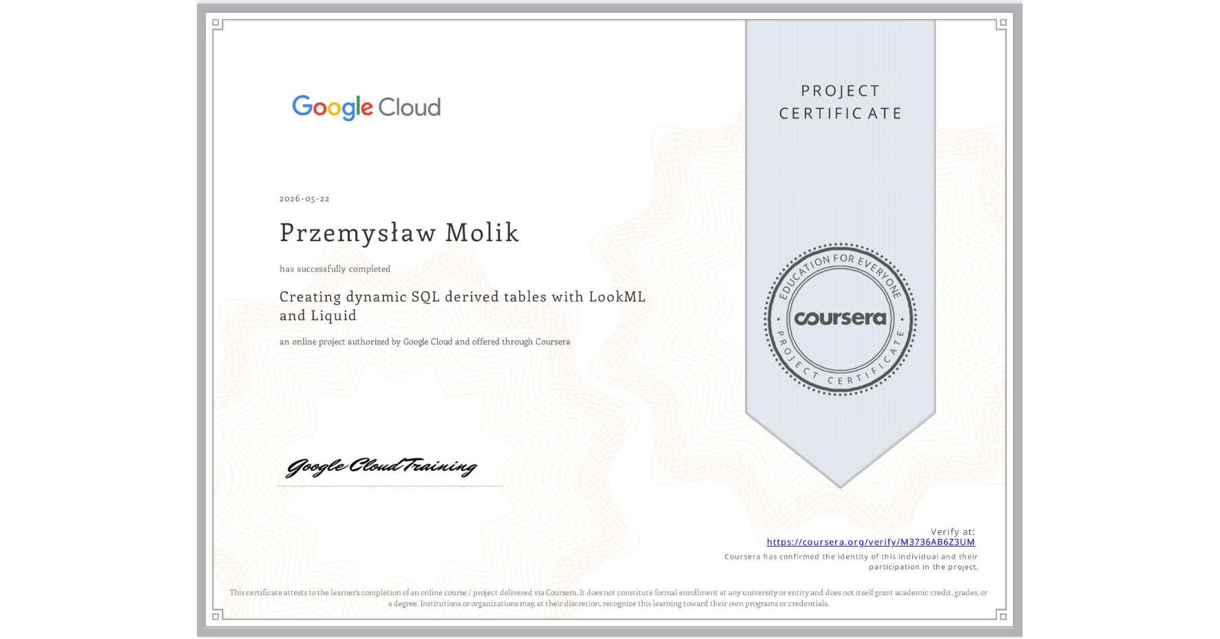 View certificate for Przemysław Molik, Creating dynamic SQL derived tables with LookML and Liquid, an online non-credit course authorized by Google Cloud and offered through Coursera