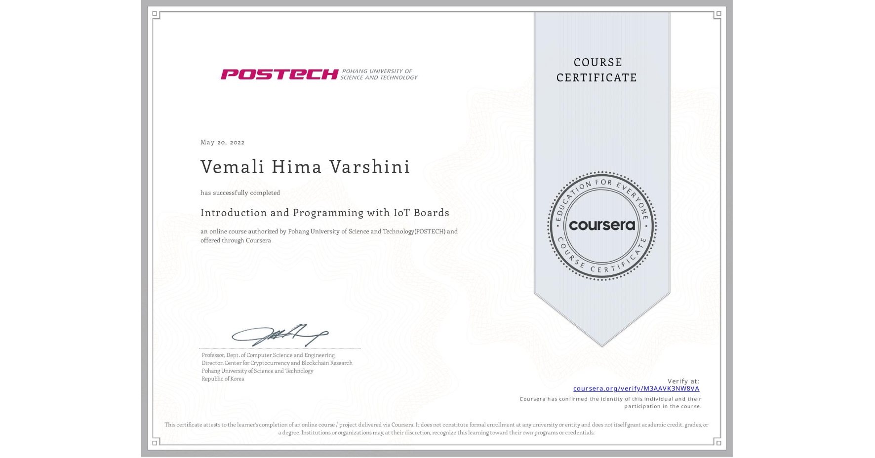 View certificate for Vemali Hima Varshini, Introduction and Programming with IoT Boards, an online non-credit course authorized by Pohang University of Science and Technology(POSTECH) and offered through Coursera