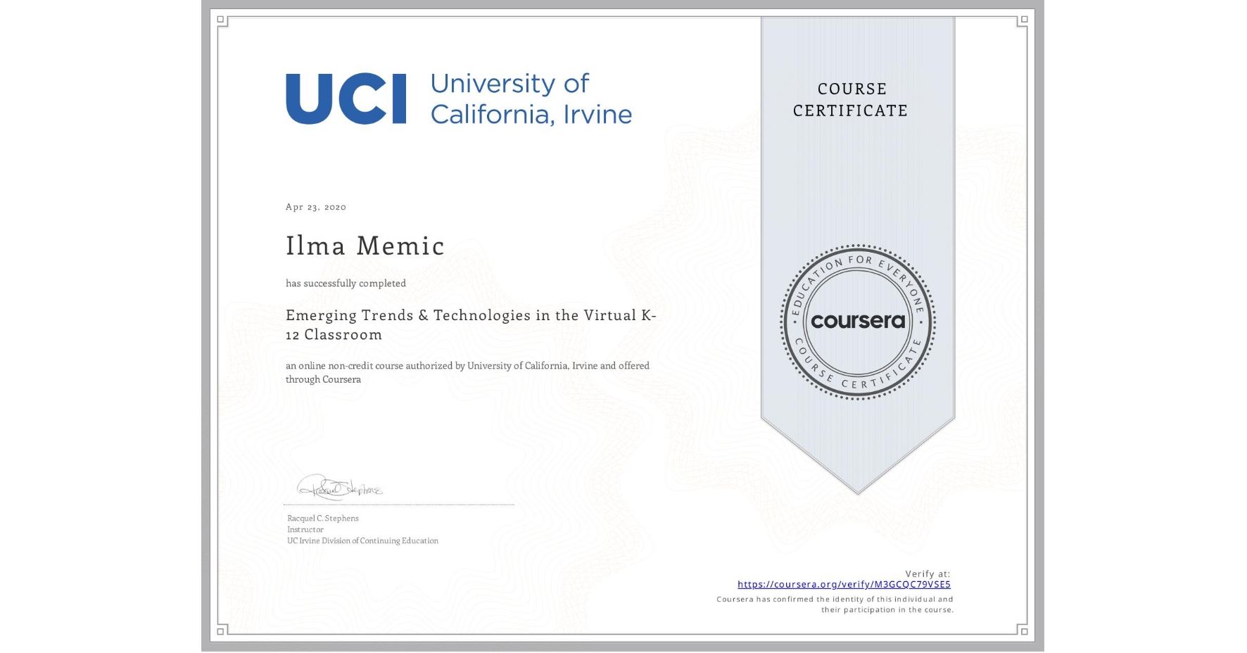 View certificate for Ilma Memic, Emerging Trends & Technologies in the Virtual K-12 Classroom, an online non-credit course authorized by University of California, Irvine and offered through Coursera