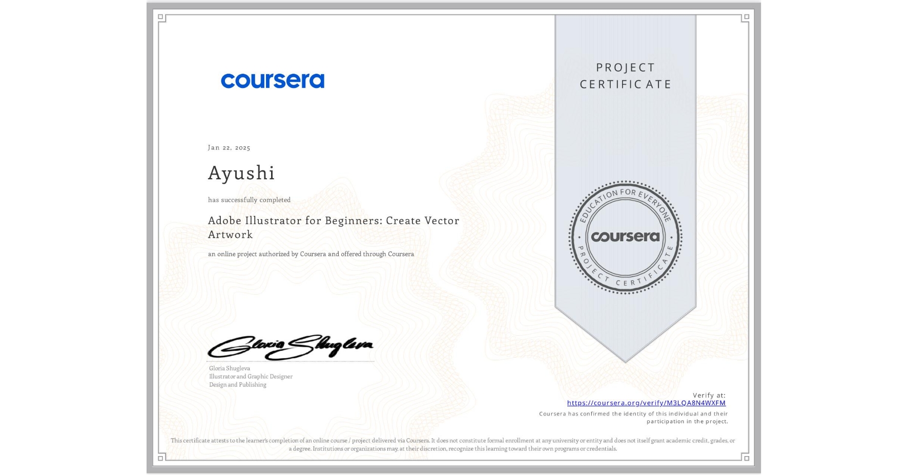 View certificate for Ayushi , Adobe Illustrator for Beginners: Create Vector Artwork, an online non-credit course authorized by Coursera and offered through Coursera