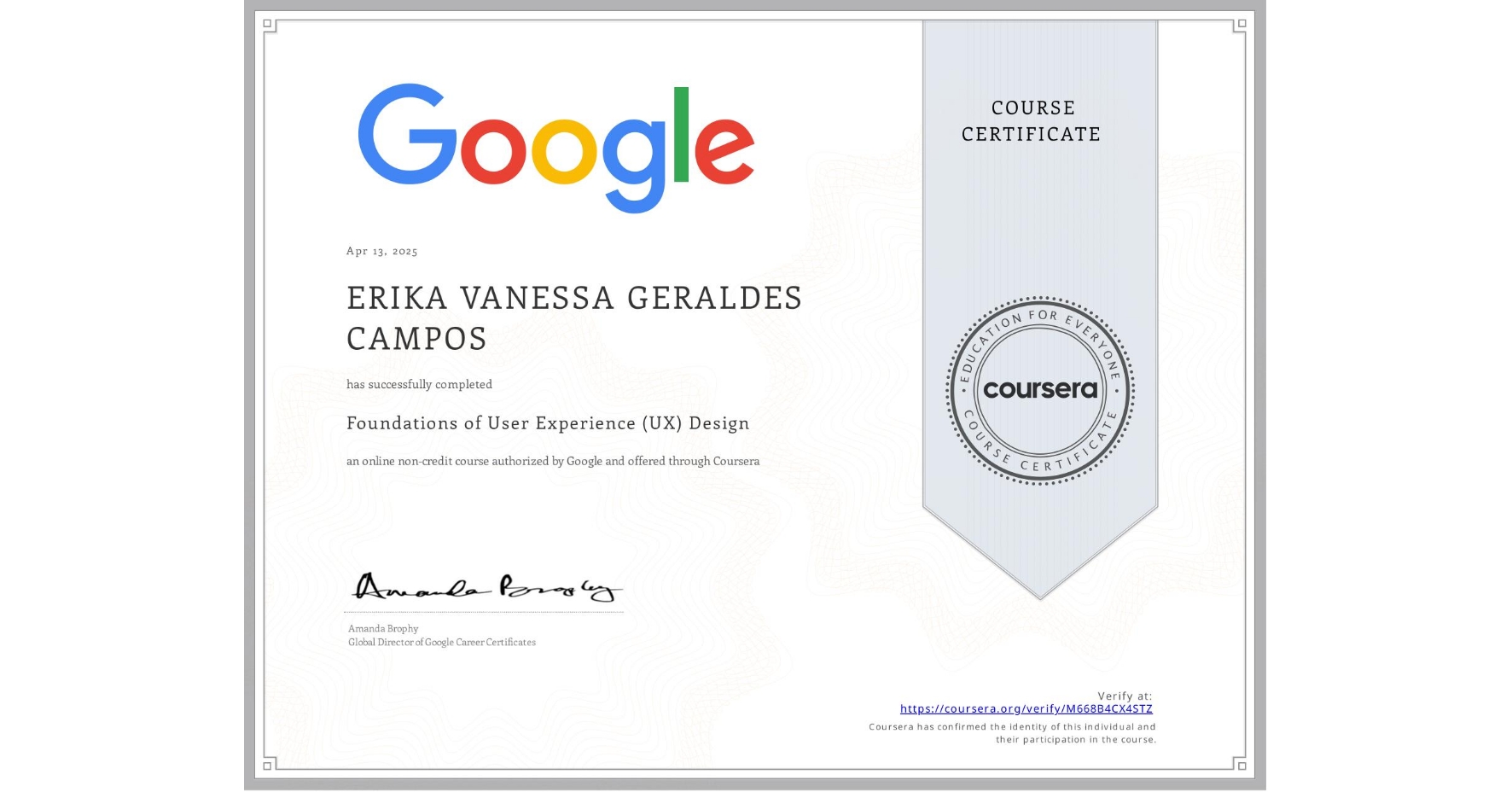 View certificate for  ERIKA VANESSA GERALDES CAMPOS  , Foundations of User Experience (UX) Design, an online non-credit course authorized by Google and offered through Coursera