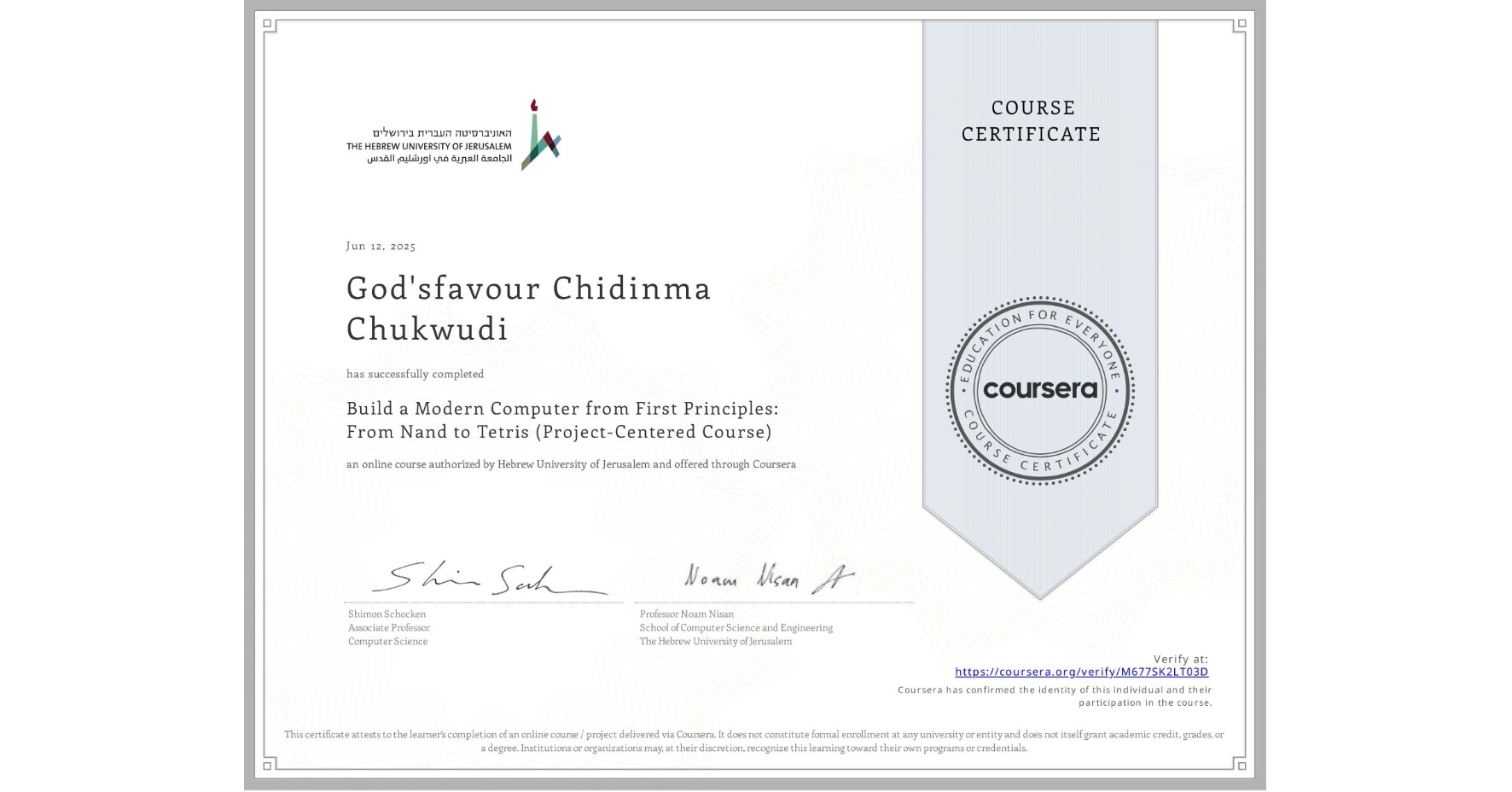 View certificate for God'sfavour Chidinma Chukwudi, Build a Modern Computer from First Principles: From Nand to Tetris (Project-Centered Course), an online non-credit course authorized by Hebrew University of Jerusalem and offered through Coursera
