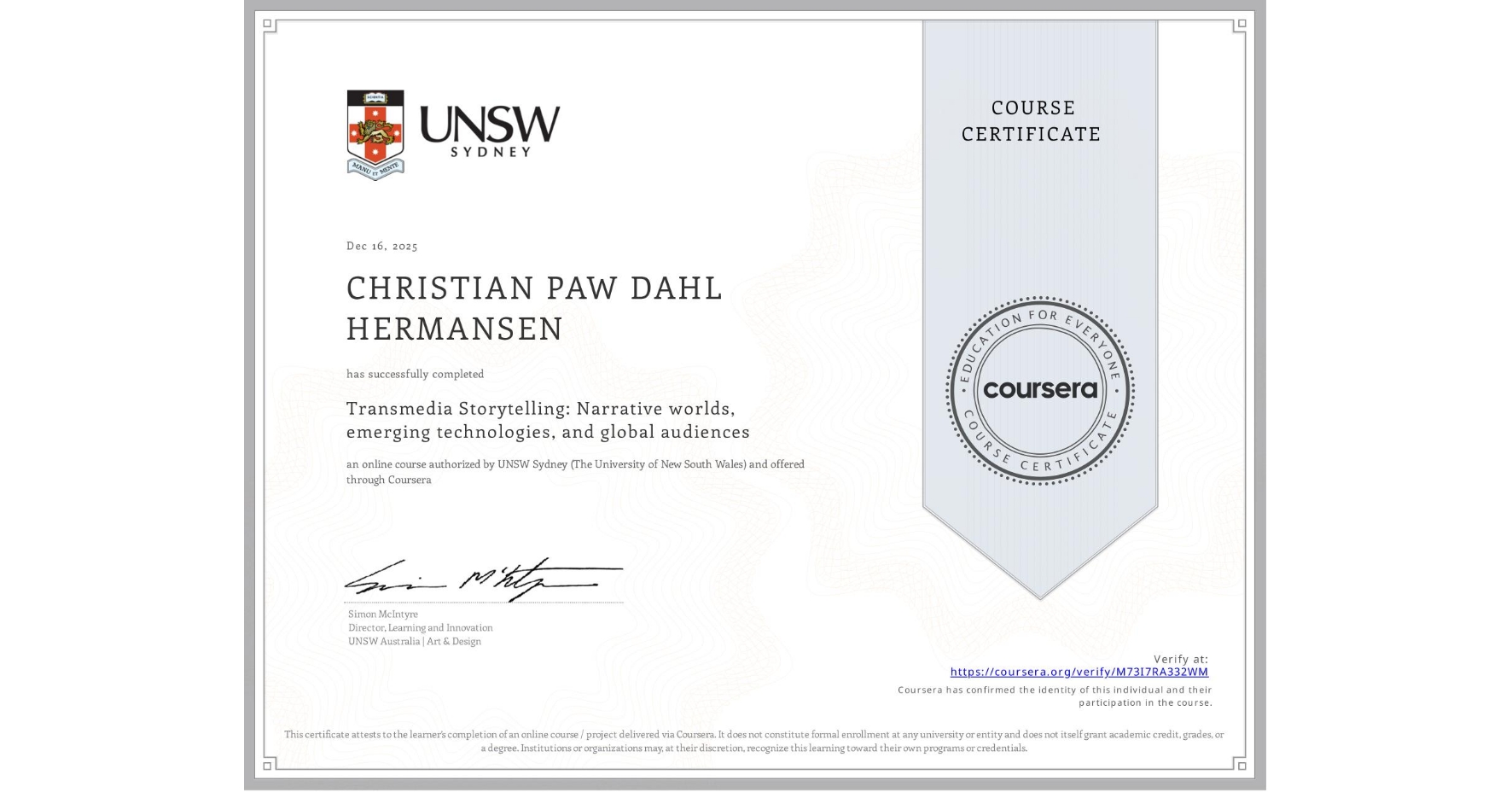 View certificate for CHRISTIAN PAW DAHL HERMANSEN, Transmedia Storytelling: Narrative worlds, emerging technologies, and global audiences, an online non-credit course authorized by UNSW Sydney (The University of New South Wales) and offered through Coursera