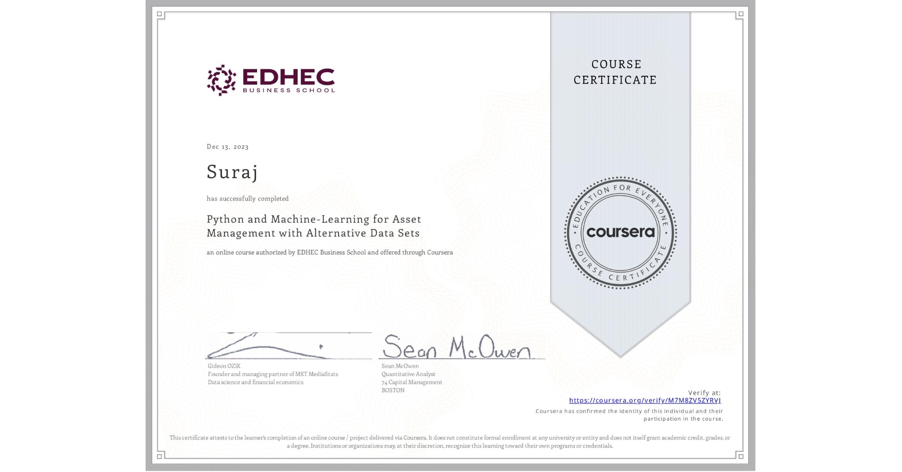 View certificate for Suraj , Python and Machine-Learning for Asset Management with Alternative Data Sets, an online non-credit course authorized by EDHEC Business School and offered through Coursera