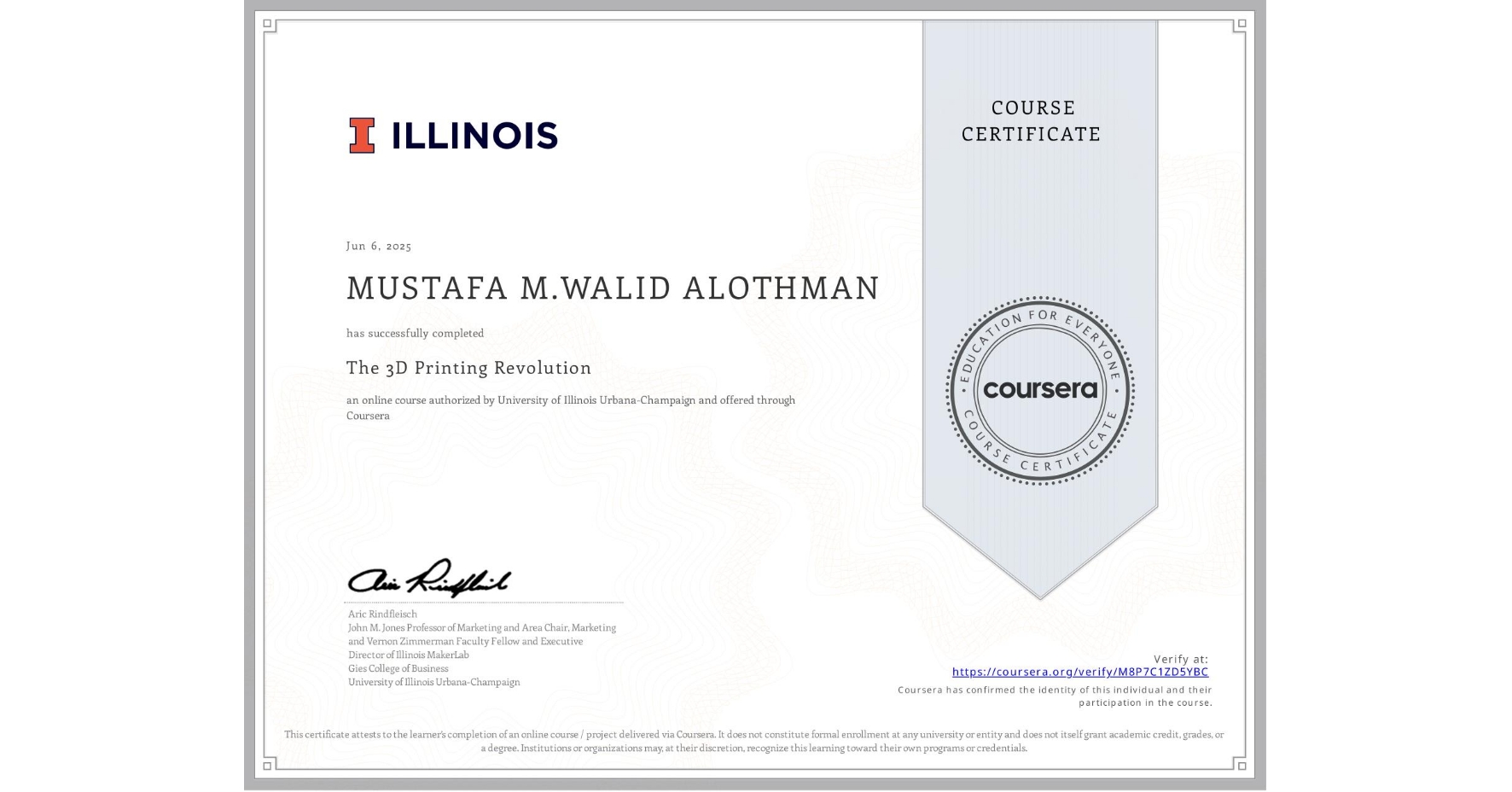 View certificate for MUSTAFA M.WALID ALOTHMAN, The 3D Printing Revolution, an online non-credit course authorized by University of Illinois Urbana-Champaign and offered through Coursera