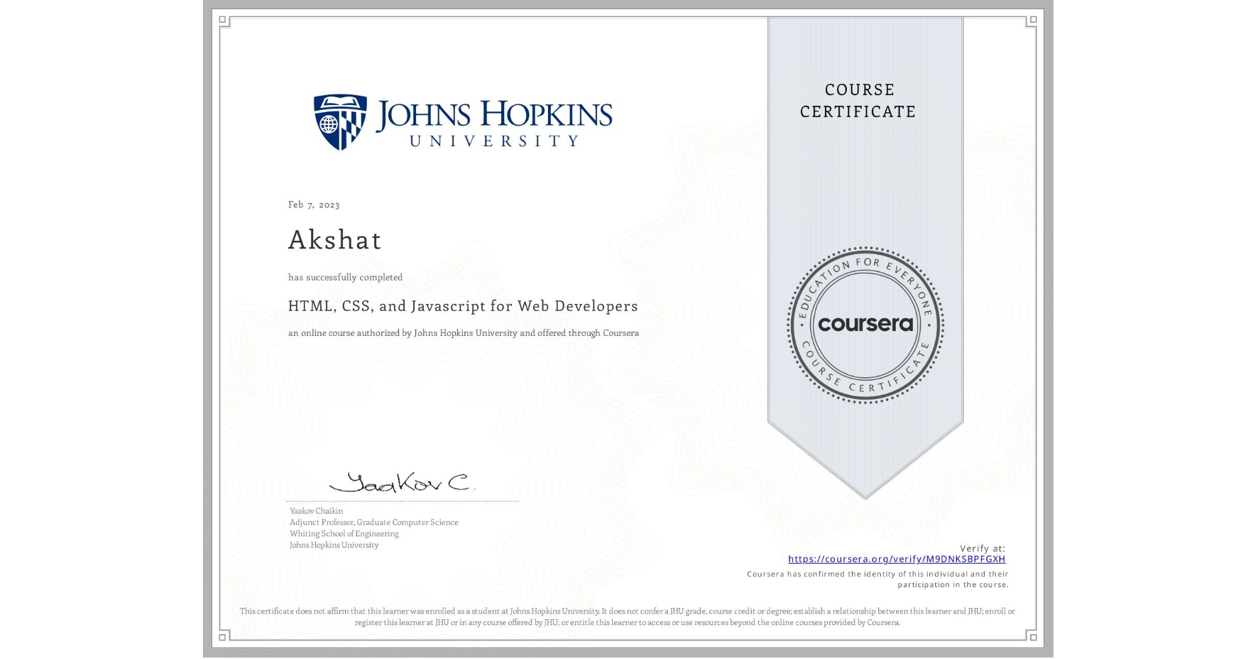 View certificate for Akshat , HTML, CSS, and Javascript for Web Developers, an online non-credit course authorized by Johns Hopkins University and offered through Coursera