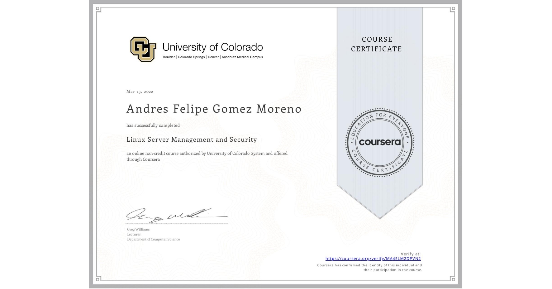 View certificate for Andres Felipe Gomez Moreno, Linux Server Management and Security, an online non-credit course authorized by University of Colorado System and offered through Coursera