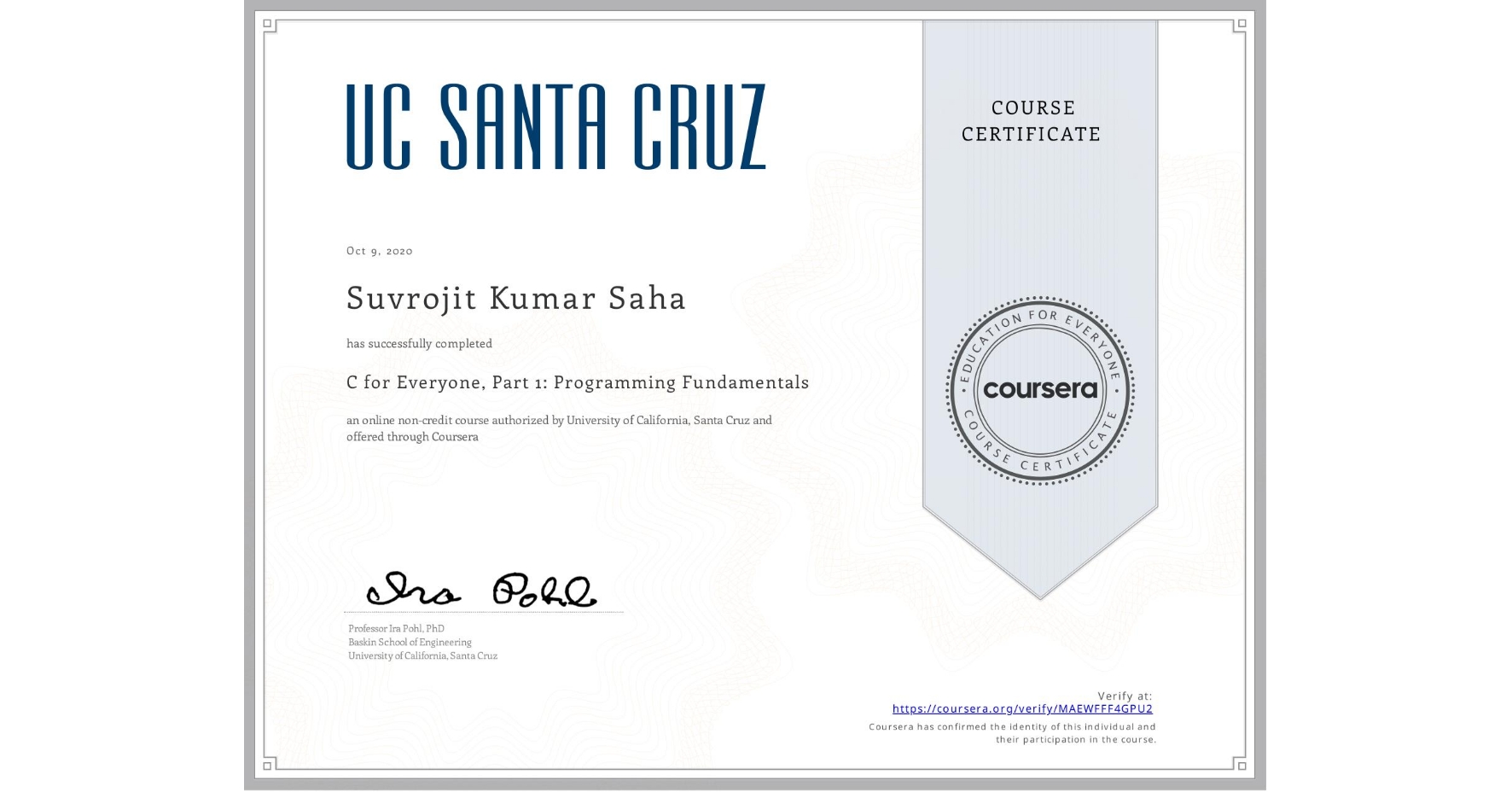 View certificate for Suvrojit Kumar Saha, C for Everyone, Part 1: Programming Fundamentals, an online non-credit course authorized by University of California, Santa Cruz and offered through Coursera