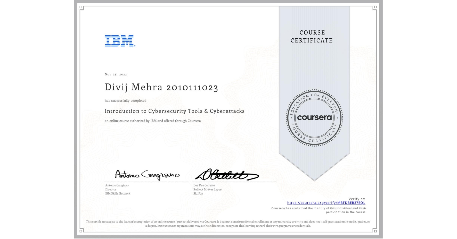 View certificate for Divij Mehra 2010111023, Introduction to Cybersecurity Tools & Cyberattacks, an online non-credit course authorized by IBM and offered through Coursera