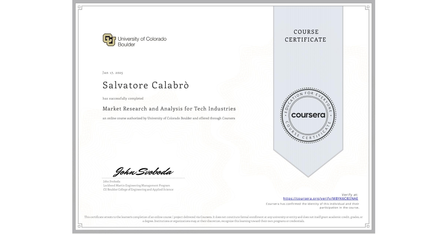 View certificate for Salvatore Calabrò, Market Research and Analysis for Tech Industries, an online non-credit course authorized by University of Colorado Boulder and offered through Coursera