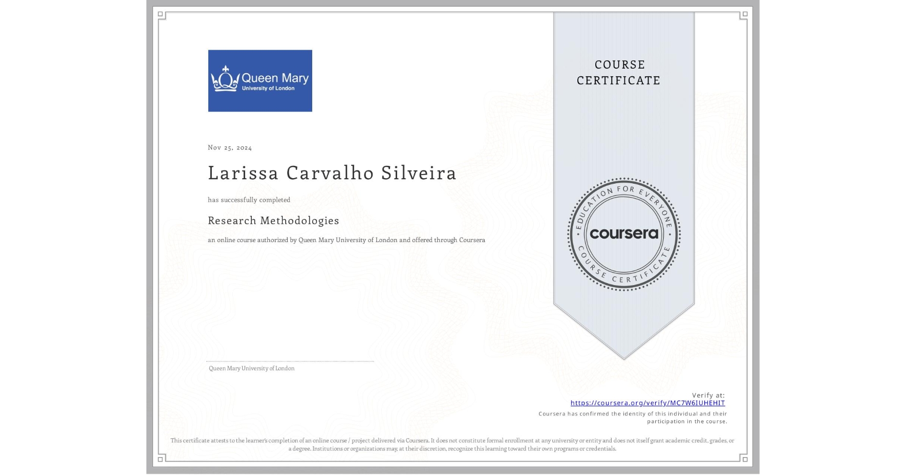 View certificate for Larissa Carvalho Silveira , Research Methodologies, an online non-credit course authorized by Queen Mary University of London and offered through Coursera