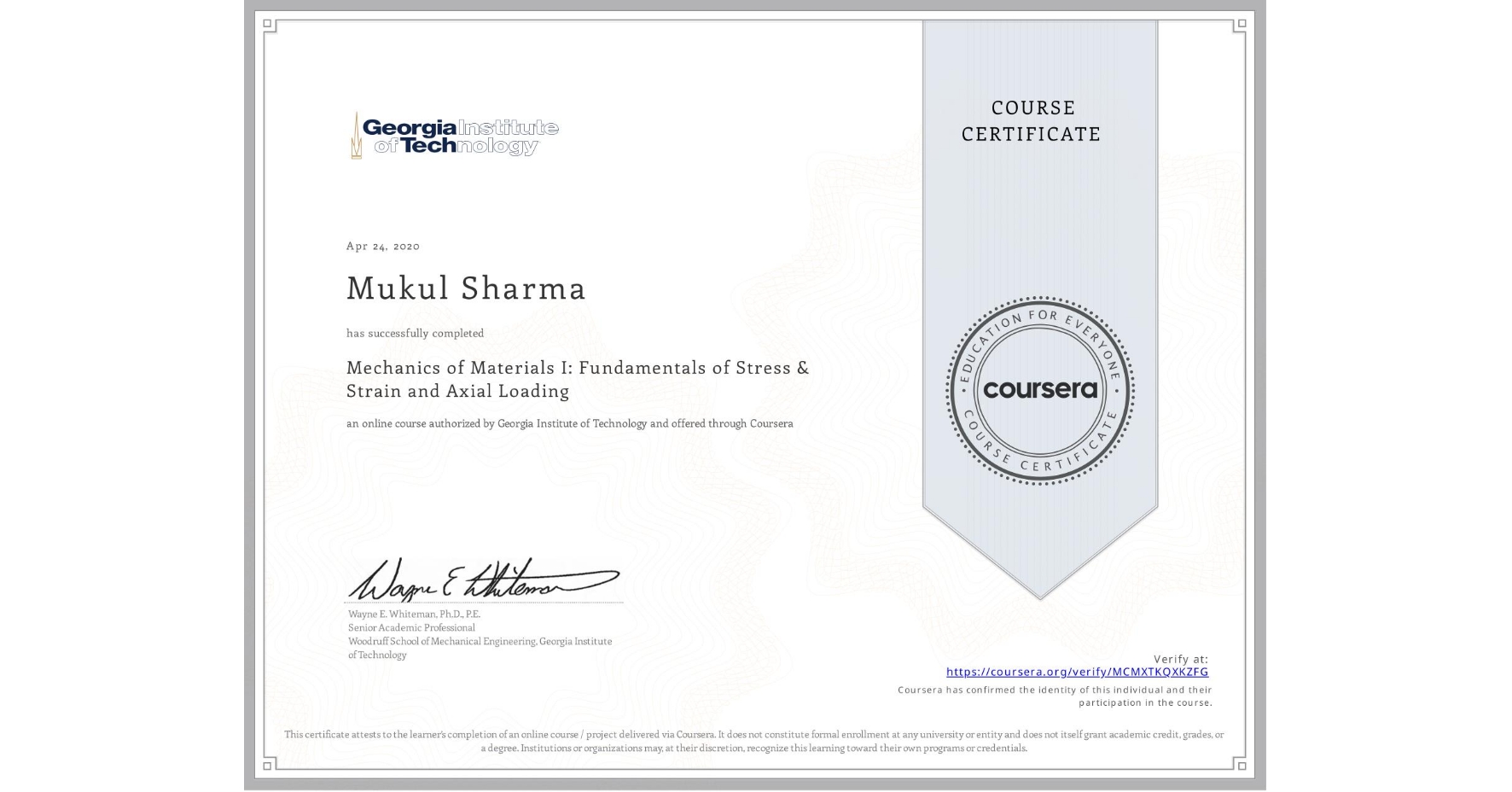 View certificate for Mukul Sharma, Mechanics of Materials I: Fundamentals of Stress & Strain and Axial Loading, an online non-credit course authorized by Georgia Institute of Technology and offered through Coursera