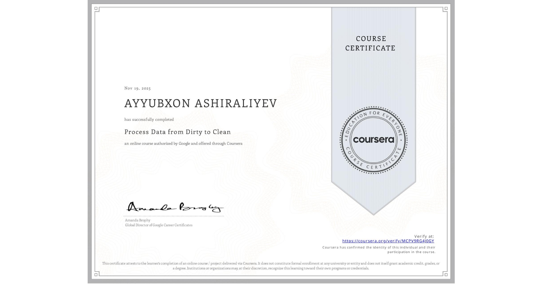 View certificate for AYYUBXON ASHIRALIYEV, Process Data from Dirty to Clean, an online non-credit course authorized by Google and offered through Coursera