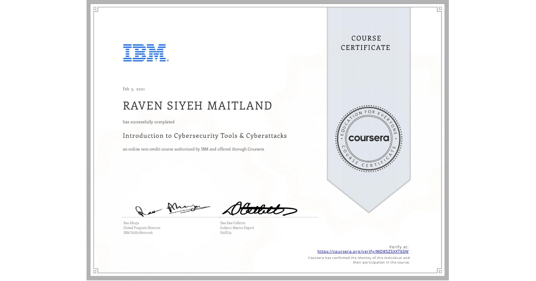 View certificate for RAVEN SIYEH  MAITLAND, Introduction to Cybersecurity Tools & Cyberattacks, an online non-credit course authorized by IBM and offered through Coursera