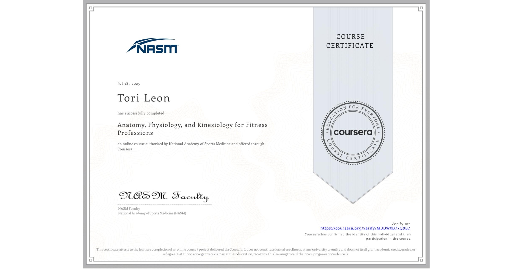 View certificate for Tori Leon, Anatomy, Physiology, and Kinesiology for Fitness Professions, an online non-credit course authorized by National Academy of Sports Medicine and offered through Coursera