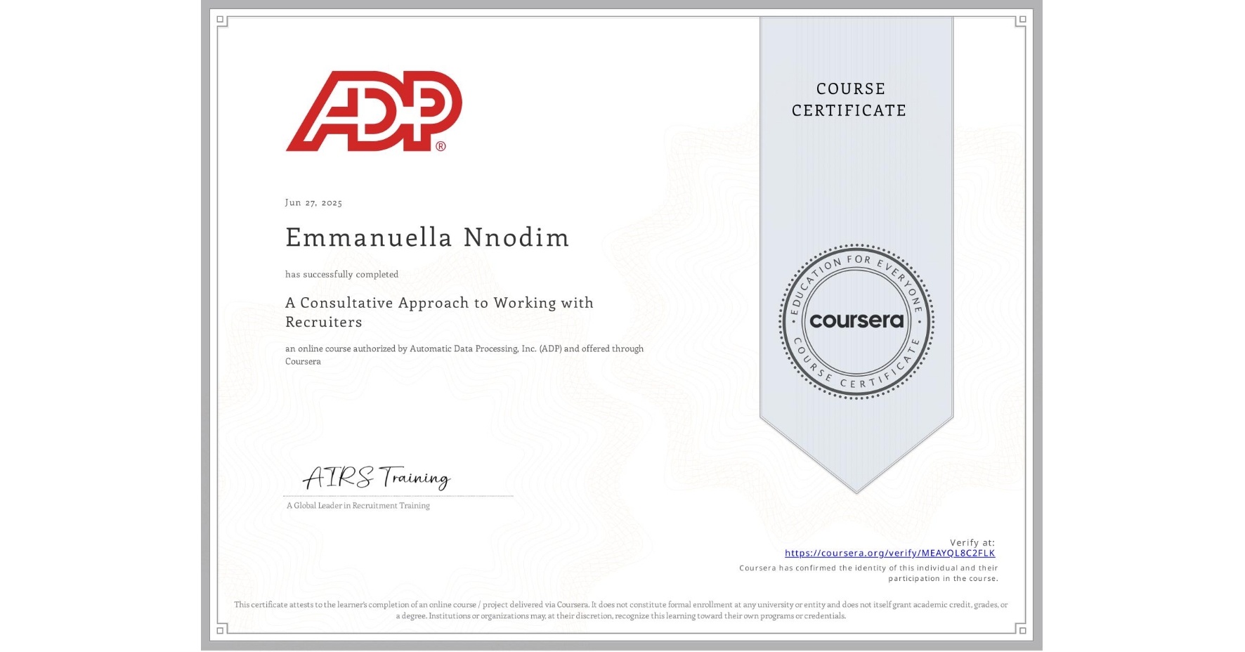 View certificate for Emmanuella Nnodim, A Consultative Approach to Working with Recruiters, an online non-credit course authorized by Automatic Data Processing, Inc. (ADP) and offered through Coursera
